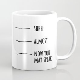 Shhh... Almost... Now you may speak Mug