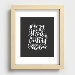 Shakespeare Quote - It is not in the stars to hold our destiny but in ourselves Recessed Framed Print