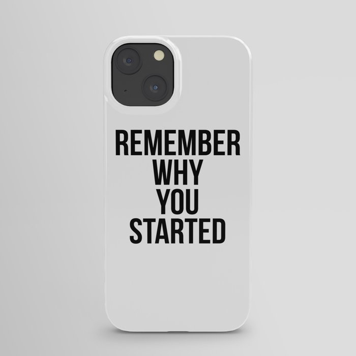 Remember why you started iPhone Case