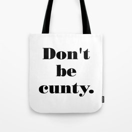 Don't be cunty Tote Bag
