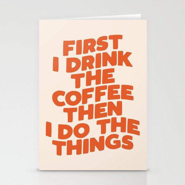 First I Drink The Coffee Then I Do The Things Stationery Cards
