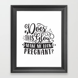 Does This Glow Make Me Look Pregnant Framed Art Print