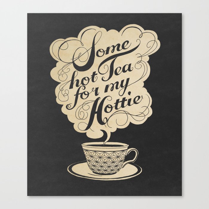 Some Hot Tea For My Hottie Canvas Print