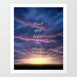 Don't quit before the Miracle Art Print