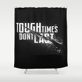 Tough times don't last Shower Curtain