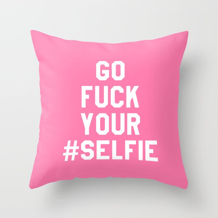 GO FUCK YOUR SELFIE (Pink) Throw Pillow