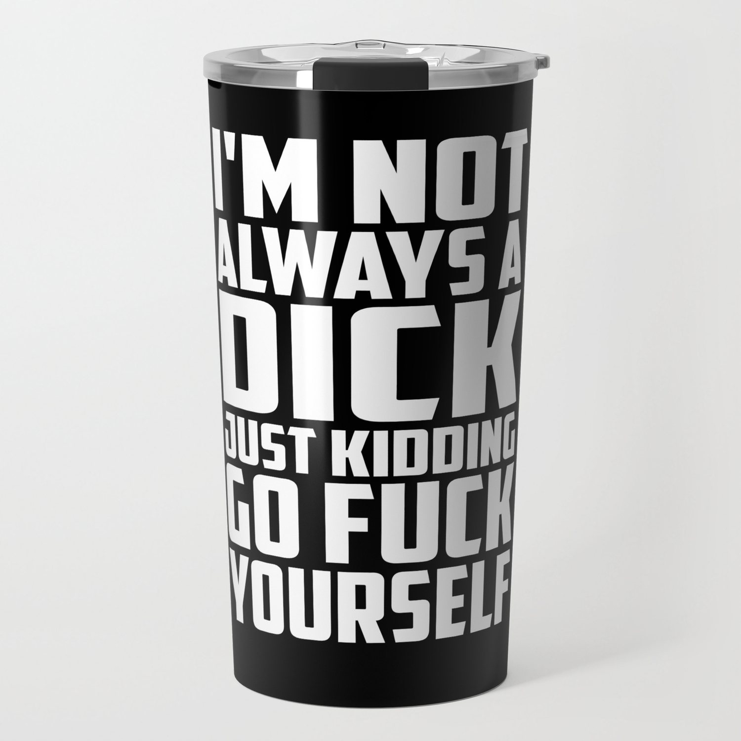 I M Not Always A Dick Funny Saying Quote Travel Mug By Wordart28 Society6