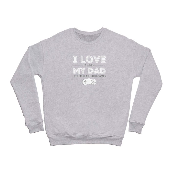 I love it when my dad lets me play video games Crewneck Sweatshirt