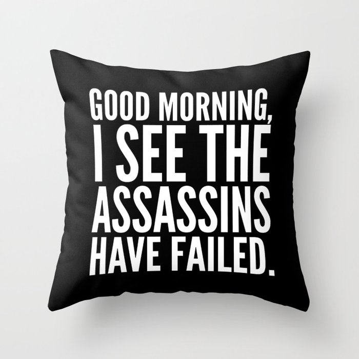 Good morning, I see the assassins have failed. (Black) Throw Pillow
