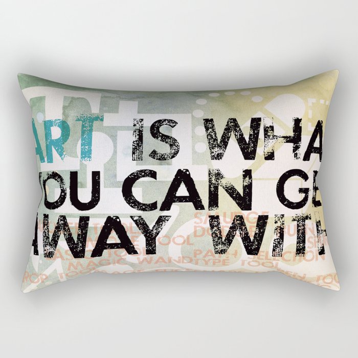 Art Is What You Can Get Away With Rectangular Pillow