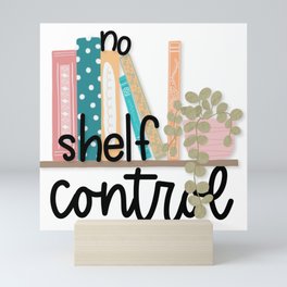 No shelf control, book lover, bibliophile, book worm Mini Art Print