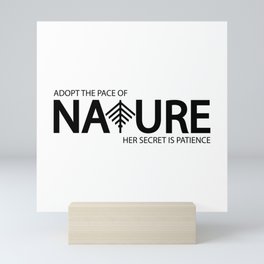 adopt the pace of nature her secret is patience Mini Art Print