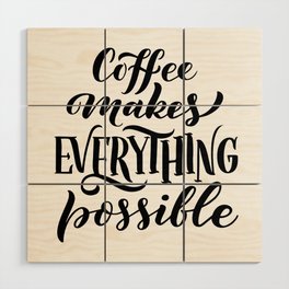 Coffee Makes Everything Possible Wood Wall Art