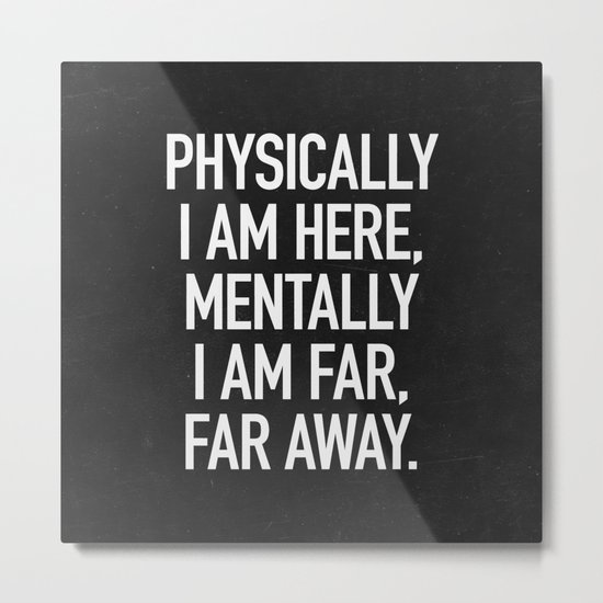 Physically I am here Metal Print
