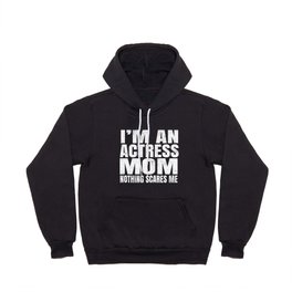I'm An Actress Mom Nothing Scares Me - Funny Acting graphic Hoody