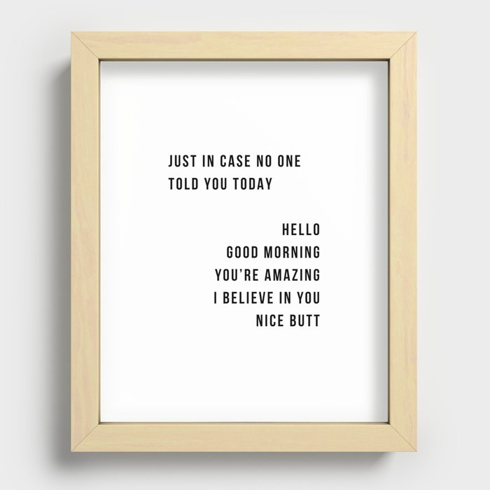 Just In Case No One Told You Today Hello Good Morning You're Amazing I Belive In You Nice Butt Minimal Recessed Framed Print