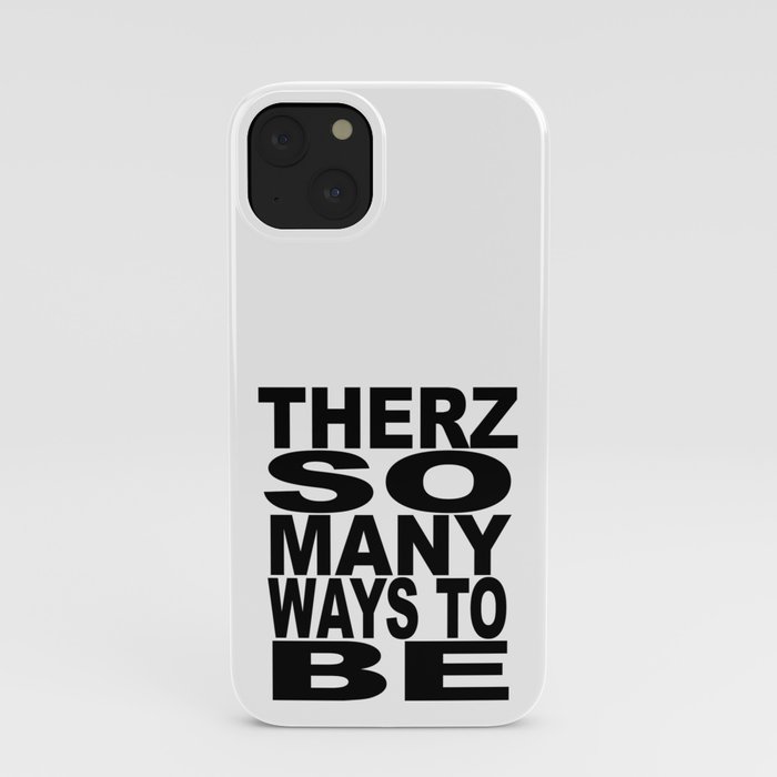 THERZ SO MANY WAYS TO BE iPhone Case