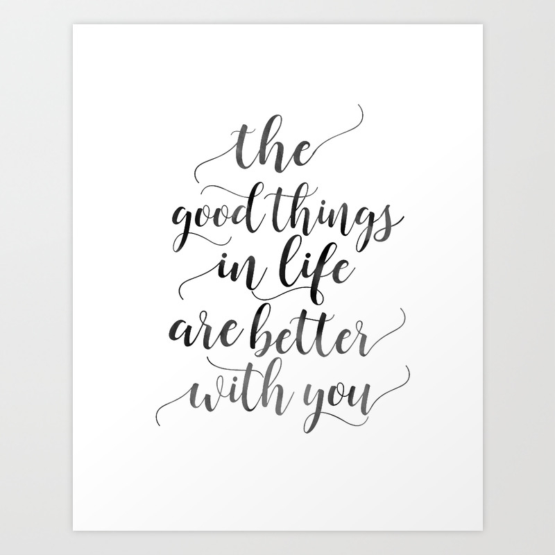 Printable Art The Good Things In Life Are Better With You Love Sign Boyfriend Gift Gift For Her Lov Art Print By Typohouse Society6