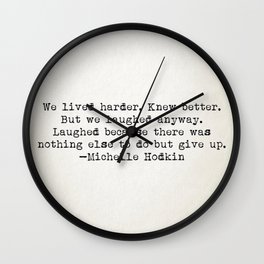 "We lived harder. Knew better. But we laughed anyway..." -Michelle Hodkins Wall Clock