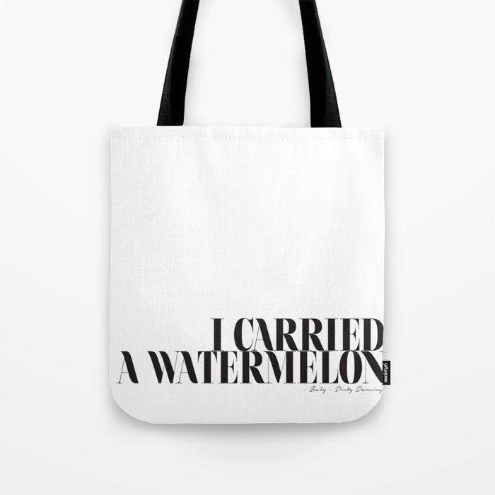 I carried a watermelon - Dirty Dancing Quote Tote Bag
