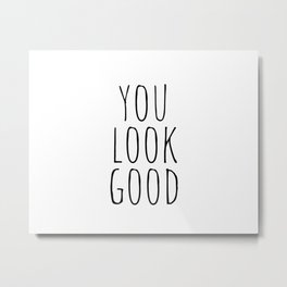 You Look Good Metal Print | Lookinggood, Positivity, Minimal, Motivation, Motivational, Good, Words, Text, Inspiration, Youlookgood 
