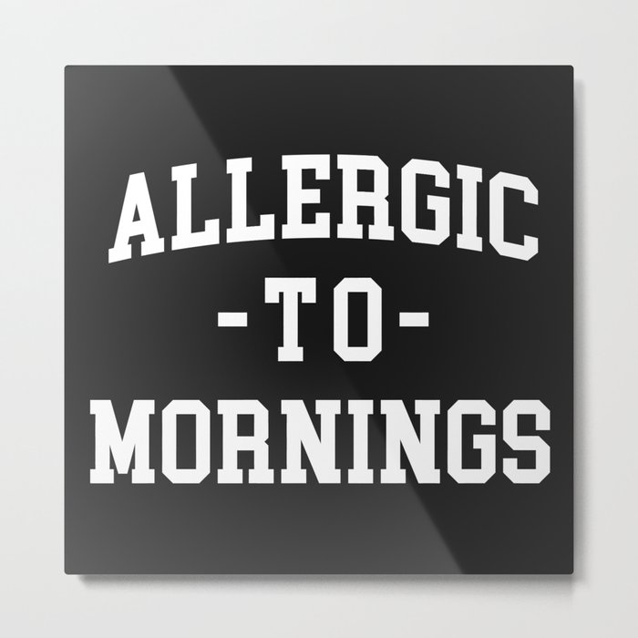 Allergic To Mornings Funny Sarcastic Lazy Quote Metal Print