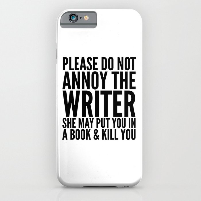 please do not annoy the writer. she may put you in a book and kill you. iphone case