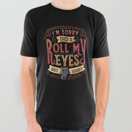I'm Sorry, Did I Roll My Eyes Out Loud? All Over Graphic Tee