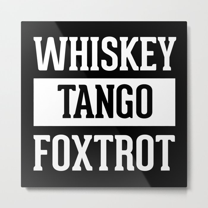 Whiskey Tango Foxtrot Wtf Funny Quote Metal Print By Envyart
