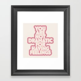 you are not dramatic for having feelings Framed Art Print