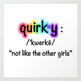 Quirky...Not Like The Other Girls Art Print