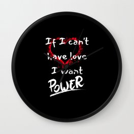If I can't have love I want power Wall Clock