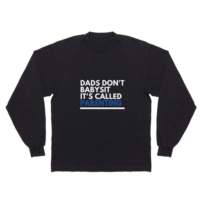 Dads Dont Babysit Its Called Parenting Long Sleeve T Shirt