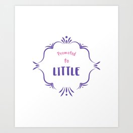 Promoted to Little Art Print