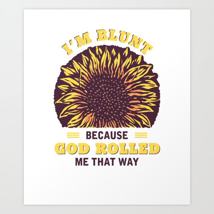 Download I'm Blunt Because God Rolled Me That Way Art Print by ...
