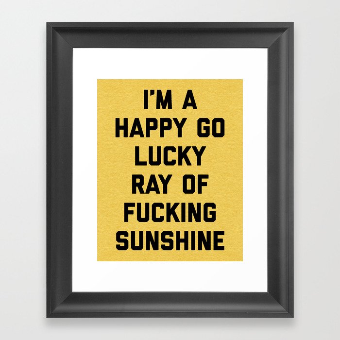 Happy Go Lucky Ray Of Sunshine Funny Rude Quote Framed Art Print