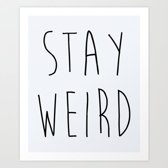 Stay Weird Funny Quote Art Print