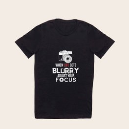 If life gets blurry adjust your focus T Shirt