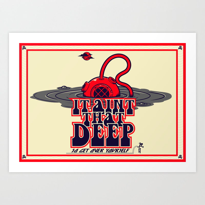 It Ain T That Deep Art Print By Omega Man 5000 Society6