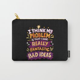 I Have Really Fantastic Bad Ideas Carry-All Pouch