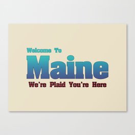 Welcome To Maine We're Plaid You're Here Satirical Message Maine Pride Funny Maine Gift Canvas Print
