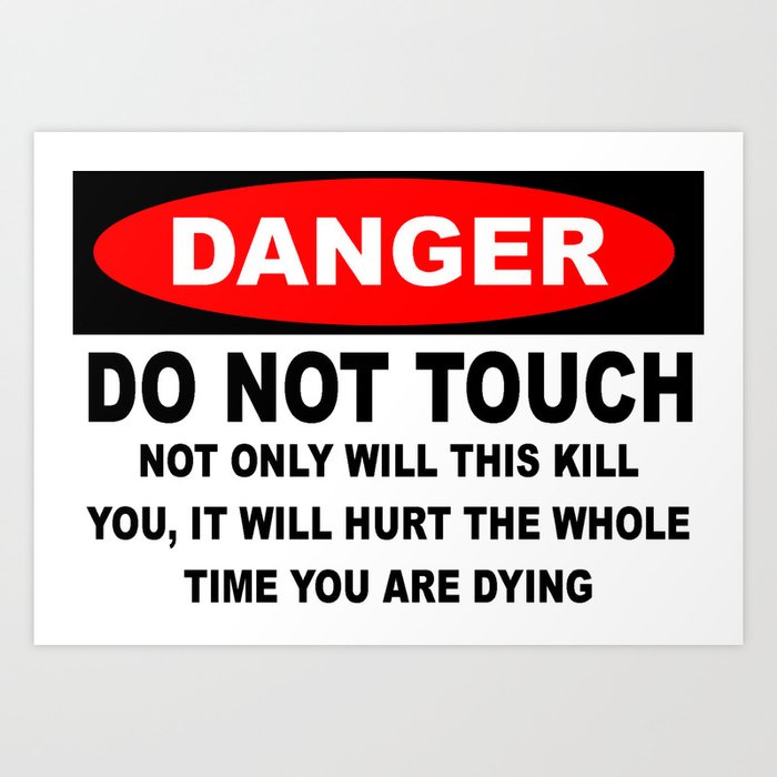 Danger Not Only Will This Kill You It Will Hurt The Whole Time You're Dying Art Print
