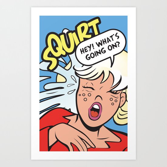 Hey! What's going on? Squirt... Art Print