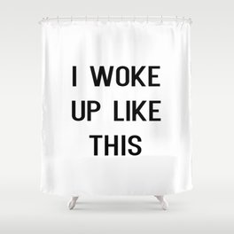 I Woke Up Like This Shower Curtain