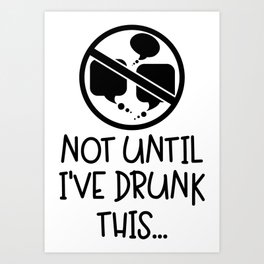 Not Until I've Drunk This Coffee Art Print