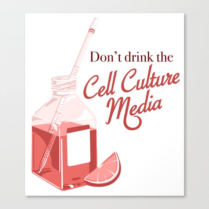 Don't drink the cell culture media Canvas Print
