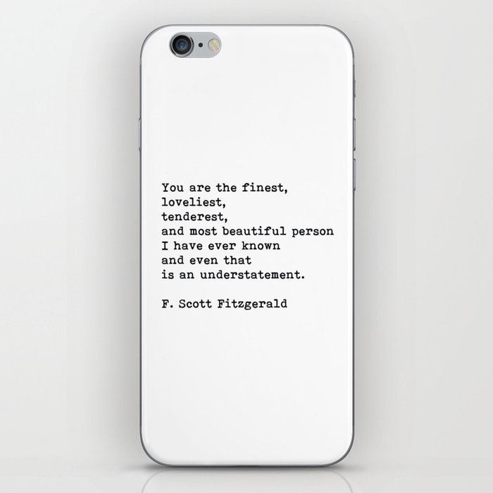 You Are The Finest Loveliest Tenderest, F. Scott Fitzgerald Quote iPhone Skin