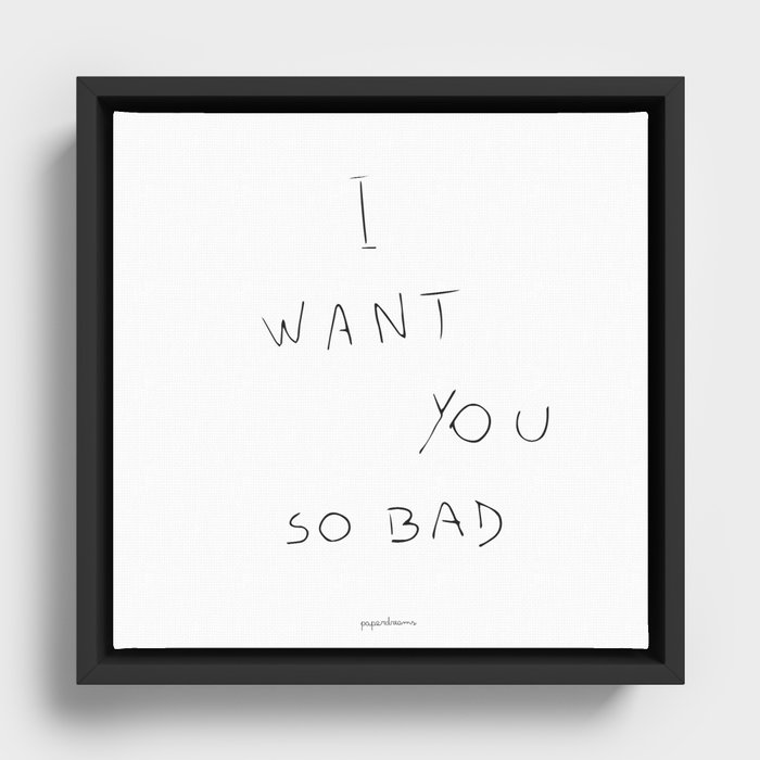 I want you so bad Framed Canvas