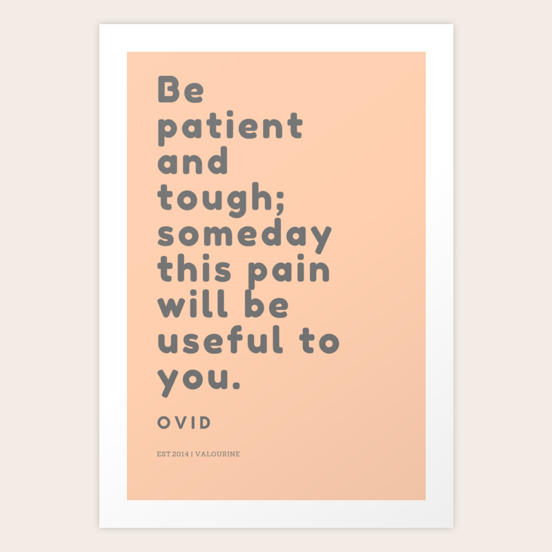 Be Patient And Tough Someday This Pain Will Be Useful To You Be Patient And Tough; Someday This Pain Will Be Useful To You. Ovid Art  Print By Quotes And Sayings | Society6