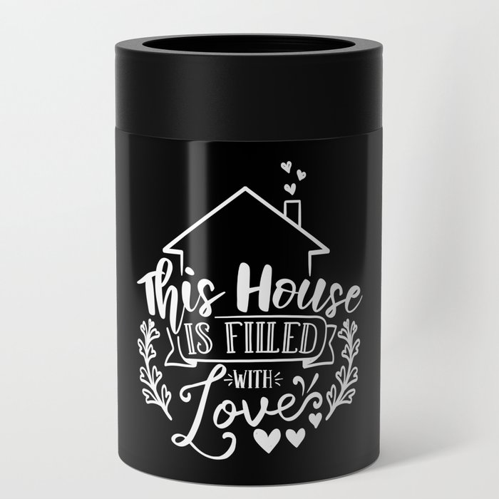 This House Is Filled With Love Can Cooler